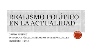 GRUPO FUTURE
INTRODUCCIÓN A LOS NEGOCIOS INTERNACIONALES
SEMESTRE II-2018
 