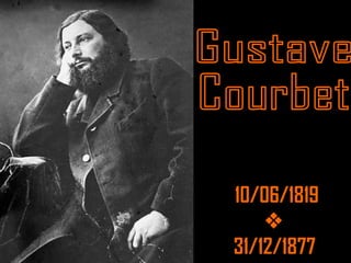 Gustave Courbet 10/06/1819  31/12/1877 