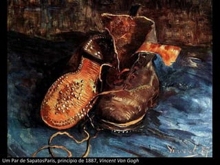 Um Par de SapatosParis, princípio de 1887, Vincent Van Gogh
 