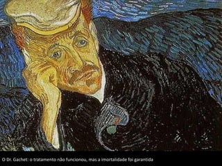O Dr. Gachet: o tratamento não funcionou, mas a imortalidade foi garantida
 