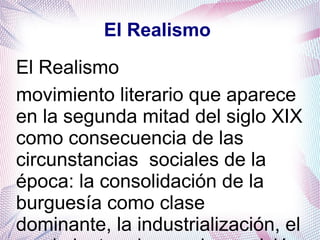 El Realismo
El Realismo
movimiento literario que aparece
en la segunda mitad del siglo XIX
como consecuencia de las
circun...