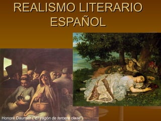 REALISMO LITERARIO
           ESPAÑOL




Honoré Daumier ("El vagón de tercera clase")
 