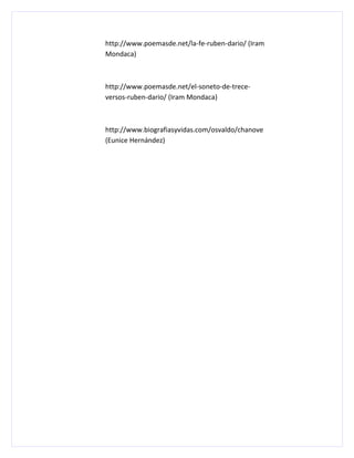 http://www.poemasde.net/la-fe-ruben-dario/ (Iram
Mondaca)



http://www.poemasde.net/el-soneto-de-trece-
versos-ruben-dario/ (Iram Mondaca)



http://www.biografiasyvidas.com/osvaldo/chanove
(Eunice Hernández)
 
