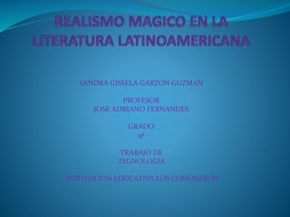 SANDRA GISSELA GARZON GUZMAN
PROFESOR
JOSE ADRIANO FERNANDES
GRADO
9ª
TRABAJO DE
TEGNOLOGIA
INSTITUCION EDUCATIVA LOS COMUNEROS
 