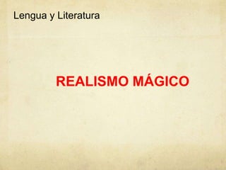 Lengua y Literatura
REALISMO MÁGICO
 