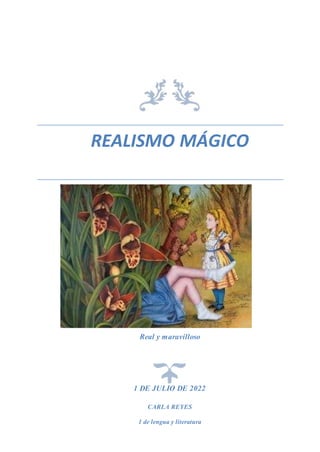 REALISMO MÁGICO
Real y maravilloso
1 DE JULIO DE 2022
CARLA REYES
1 de lengua y literatura
 