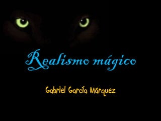 Realismo mágico
  Gabriel García Márquez
 