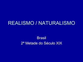 REALISMO / NATURALISMO
Brasil
2ª Metade do Século XIX
 