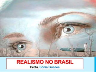 REALISMO NO BRASIL
Profa. Sônia Guedes
 