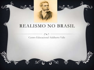 REALISMO NO BRASIL
Centro Educacional Adalberto Valle
 