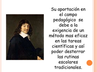 Defiende que la realidad es de carácter racional.Padre del racionalismo:RENE DESCARTES1596 - 1650