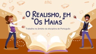 Trabalho no âmbito da disciplina de Português
O Realismo, em
“Os Maias”
 
