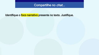Identifique o foco narrativo presente no texto. Justifique.
Compartilhe no chat...
 