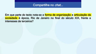 Em que parte do texto nota-se a forma de organização e articulação da
sociedade à época, Rio de Janeiro no final do século XIX, frente a
interesses de terceiros?
Compartilhe no chat...
 