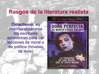 Rasgos de la literatura realista Verosimilitud : las obras se basan en la experiencia cotidiana y los personajes y situaci...