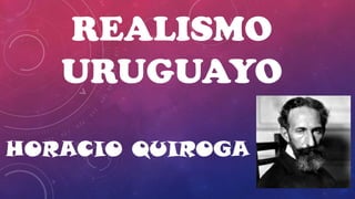 REALISMO
URUGUAYO
HORACIO QUIROGA

 