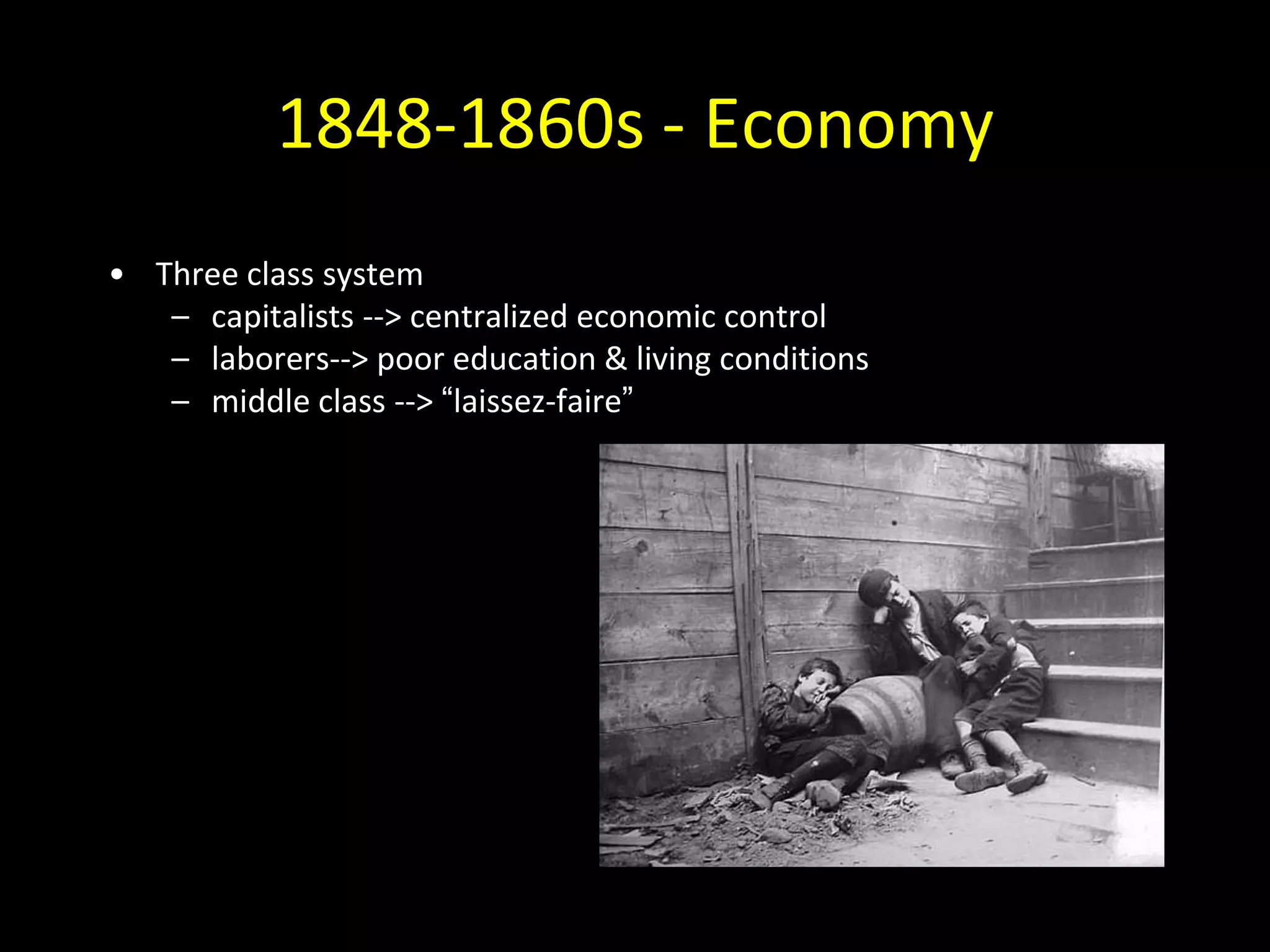 1848-1860s - Economy
• Three class system
   – capitalists --> centralized economic control
   – laborers--> poor education & living conditions
   – middle class --> “laissez-faire”
 