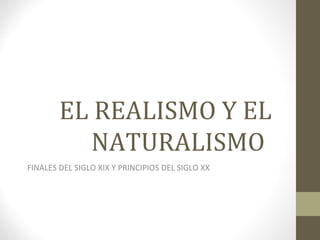 EL REALISMO Y EL  NATURALISMO FINALES DEL SIGLO XIX Y PRINCIPIOS DEL SIGLO XX 