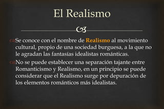 El Realismo
                     
El realismo rechaza el sentimentalismo, la evasión, la
 fantasía, los escritores dejar...