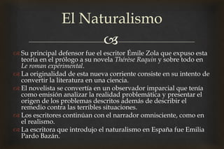 El Naturalismo
 Esta corriente se interesa especialmente
  por los ambientes miserables y
  sórdidos, y por personajes
  ...