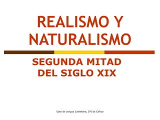 REALISMO Y
NATURALISMO
SEGUNDA MITAD
DEL SIGLO XIX

Dpto de Lengua Castellana, CPI da Cañiza

 