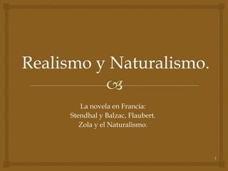 La novela en Francia: 
Stendhal y Balzac, Flaubert. 
Zola y el Naturalismo. 
1 
 