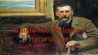 El siglo XIX. Realismo y
Naturalismo
Lengua Castellana y Literatura 4º ESO
 