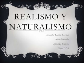 REALISMO Y
NATURALISMO
Integrantes: Claudia Guzmán
Nicole Santander
Constanza Figueroa
Curso: IV°A
 