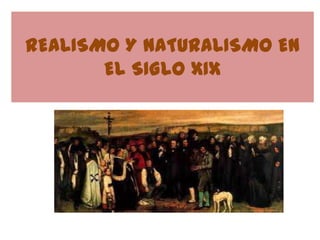 REALISMO Y NATURALISMO EN
       EL SIGLO XIX
 