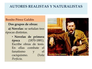 AUTORES REALISTAS Y NATURALISTAS


Benito Pérez Galdós
  Dos grupos de obras:
  a) Novelas: se señalan tres
épocas distint...