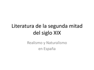 Literatura de la segunda mitad
          del siglo XIX
      Realismo y Naturalismo
            en España
 