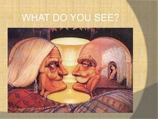 WHAT DO YOU SEE?
 