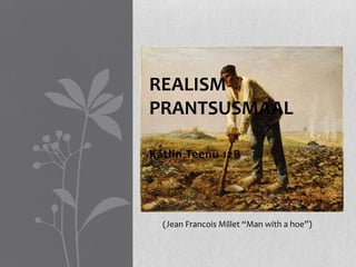 REALISM
PRANTSUSMAAL

Kätlin Teenu 12B




  (Jean Francois Millet “Man with a hoe”)
 