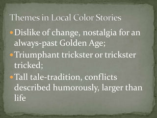  Dislike of change, nostalgia for an
  always-past Golden Age;
 Triumphant trickster or trickster
  tricked;
 Tall tale-tradition, conflicts
  described humorously, larger than
  life
 
