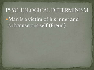  Man is a victim of his inner and
 subconscious self (Freud).
 