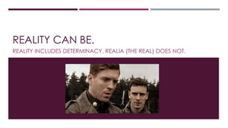 REALITY CAN BE. 
REALITY INCLUDES DETERMINACY. REALIA (THE REAL) DOES NOT. 
 