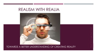 REALISM WITH REALIA 
TOWARDS A BETTER UNDERSTANDING OF CREATING REALITY 
Flickr CC image from Com 
Salud. 
 