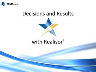 Decisions and Results

       Overview

   with Realisor   ®
 