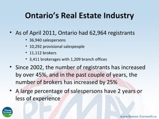 Ontario’s Real Estate Industry
• As of April 2011, Ontario had 62,964 registrants
      •   36,940 salespersons
      •   ...