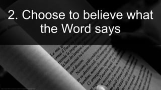 2. Choose to believe what
the Word says
 