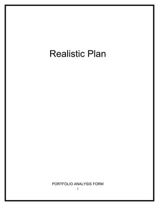 Realistic Plan




PORTFOLIO ANALYSIS FORM
           1
 