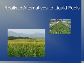 Realistic Alternatives to L iquid Fuels 