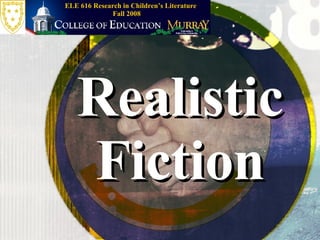 Realistic Fiction Fall 2008 ELE 616 Research in Children’s Literature 