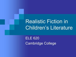 Realistic Fiction in
Children’s Literature
ELE 620
Cambridge College
 