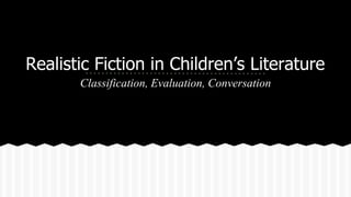 Realistic Fiction in Children’s Literature
Classification, Evaluation, Conversation
 