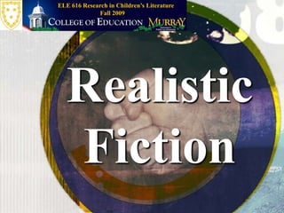 Fall 2009 ELE 616 Research in Children’s Literature RealisticFiction 