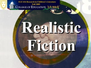Realistic Fiction Fall 2009 ELE 616 Research in Children’s Literature 