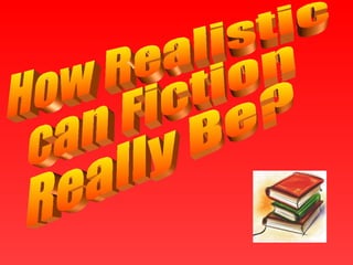 How Realistic  can Fiction  Really Be? 