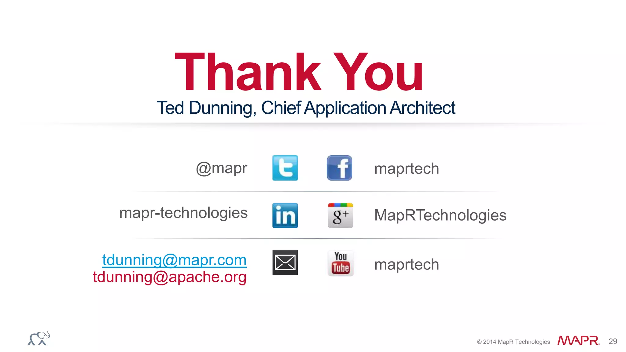 © 2014 MapR Technologies 29
Thank You
@mapr maprtech
tdunning@mapr.com
tdunning@apache.org
Ted Dunning, ChiefApplicationArchitect
MapRTechnologies
maprtech
mapr-technologies
 