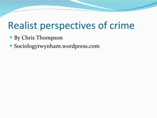 Realist perspectives of crime ,[object Object],[object Object]